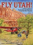 FLY UTAH! A PILOTS GUIDE TO EXPLORATION AND DISCOVERY IN THE RED