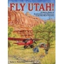 FLY UTAH! A PILOTS GUIDE TO EXPLORATION AND DISCOVERY IN THE RED