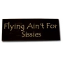 FLYING AINT FOR SISSIES WOOD SIGN
