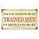 TRAINED MEN METAL SIGN 14X8